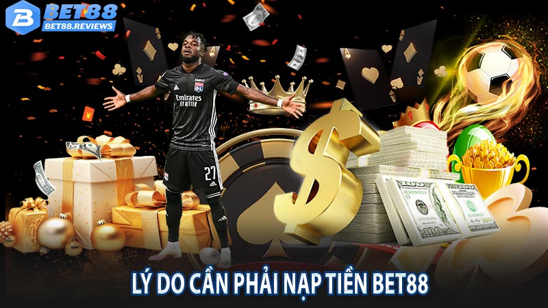 Lý do tại sao người chơi cần phải nạp tiền Bet88?